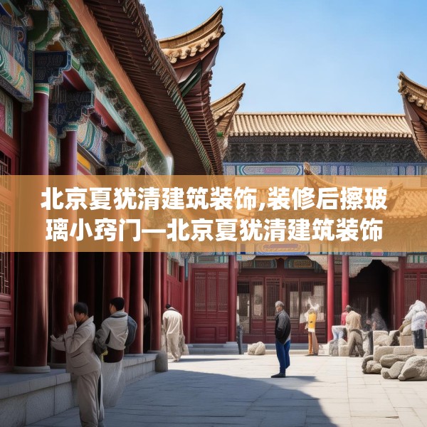 北京夏犹清建筑装饰,装修后擦玻璃小窍门—北京夏犹清建筑装饰371.a247b248c251fgy.258cvcx