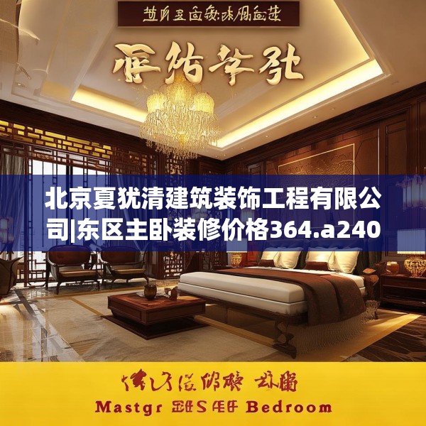 北京夏犹清建筑装饰工程有限公司|东区主卧装修价格364.a240b241c244fgy.251htyj