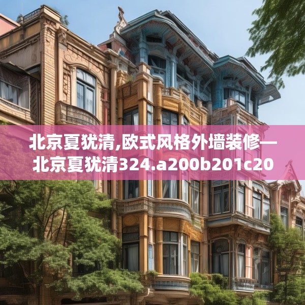 北京夏犹清,欧式风格外墙装修—北京夏犹清324.a200b201c204fgy.211nbn