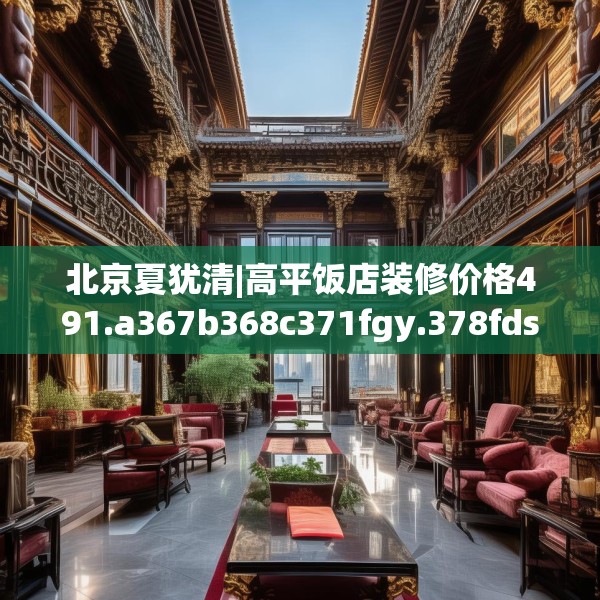 北京夏犹清|高平饭店装修价格491.a367b368c371fgy.378fds