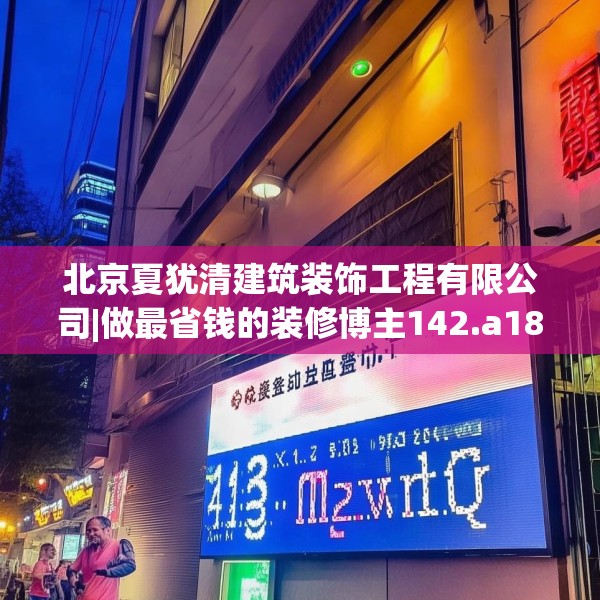 北京夏犹清建筑装饰工程有限公司|做最省钱的装修博主142.a18b19c22fgy.29dewqe