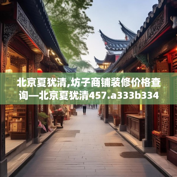北京夏犹清,坊子商铺装修价格查询—北京夏犹清457.a333b334c337fgy.344fdsfds