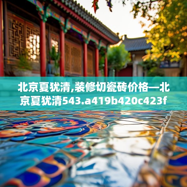 北京夏犹清,装修切瓷砖价格—北京夏犹清543.a419b420c423fgy.430uyk
