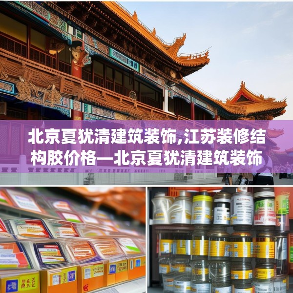 北京夏犹清建筑装饰,江苏装修结构胶价格—北京夏犹清建筑装饰552.a428b429c432fgy.439lkjl