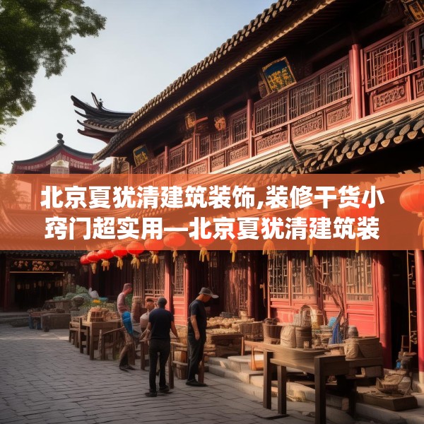 北京夏犹清建筑装饰,装修干货小窍门超实用—北京夏犹清建筑装饰496.a372b373c376fgy.383sdA