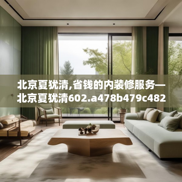 北京夏犹清,省钱的内装修服务—北京夏犹清602.a478b479c482fgy.489wew
