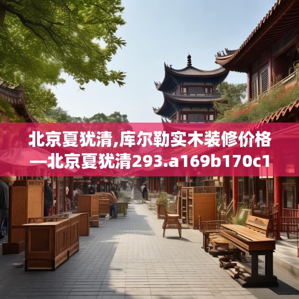 北京夏犹清,库尔勒实木装修价格—北京夏犹清293.a169b170c173fgy.180fds