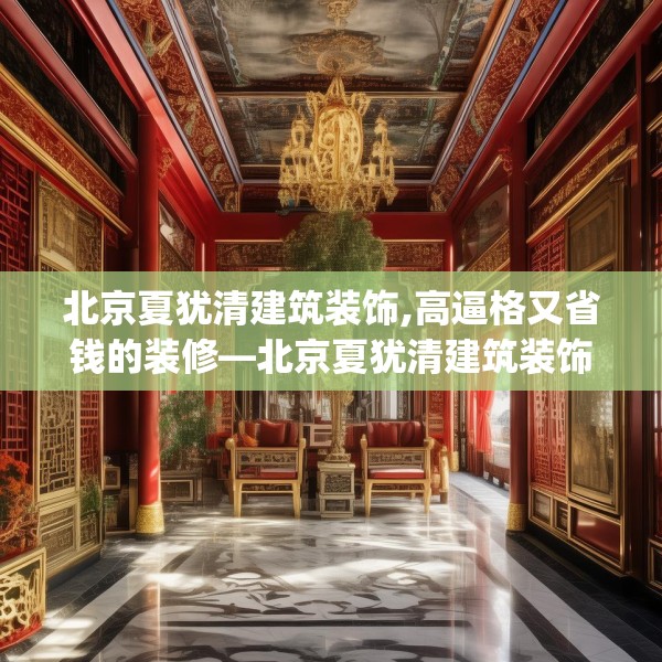 北京夏犹清建筑装饰,高逼格又省钱的装修—北京夏犹清建筑装饰436.a312b313c316fgy.323htyj