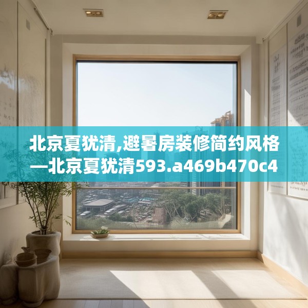 北京夏犹清,避暑房装修简约风格—北京夏犹清593.a469b470c473fgy.480bnbn