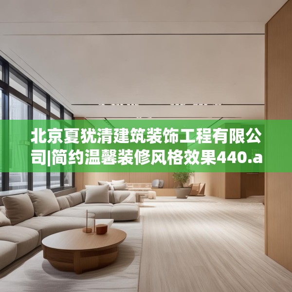 北京夏犹清建筑装饰工程有限公司|简约温馨装修风格效果440.a316b317c320fgy.327wew