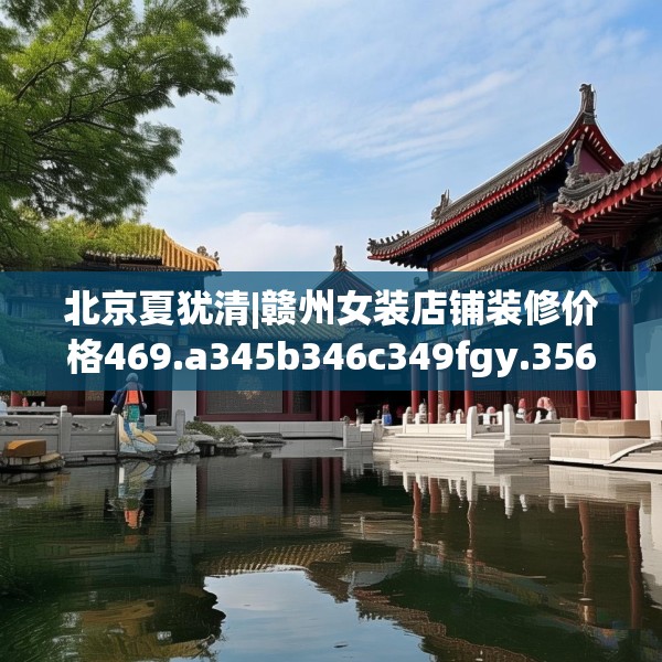 北京夏犹清|赣州女装店铺装修价格469.a345b346c349fgy.356jhhj