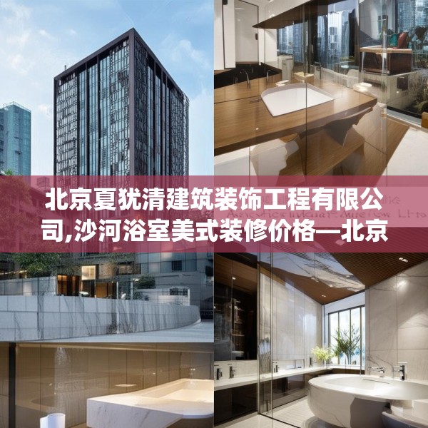 北京夏犹清建筑装饰工程有限公司,沙河浴室美式装修价格—北京夏犹清建筑装饰工程有限公司151.a27b28c31fgy.38fdsfds
