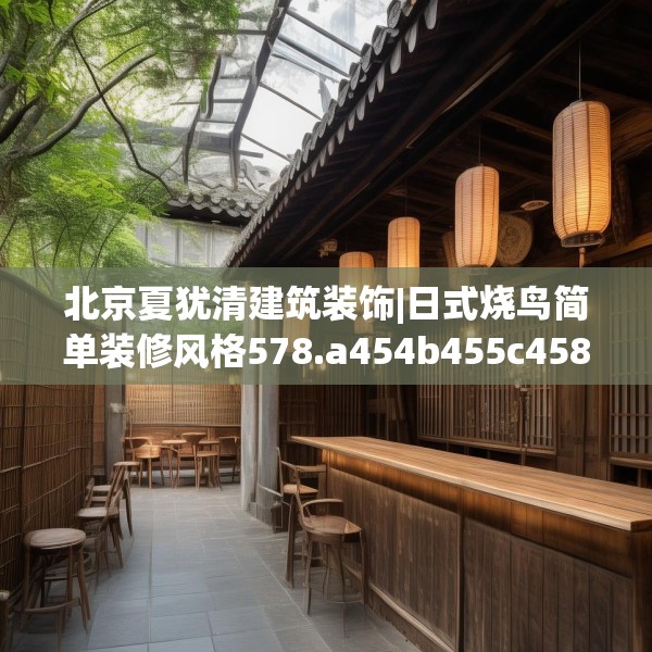 北京夏犹清建筑装饰|日式烧鸟简单装修风格578.a454b455c458fgy.46576659