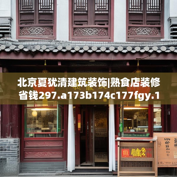 北京夏犹清建筑装饰|熟食店装修省钱297.a173b174c177fgy.184fghfd