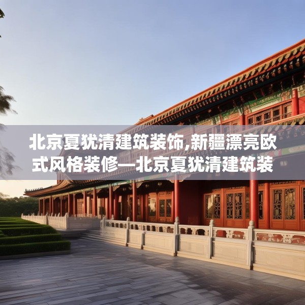 北京夏犹清建筑装饰,新疆漂亮欧式风格装修—北京夏犹清建筑装饰187.a63b64c67fgy.74fdsfds