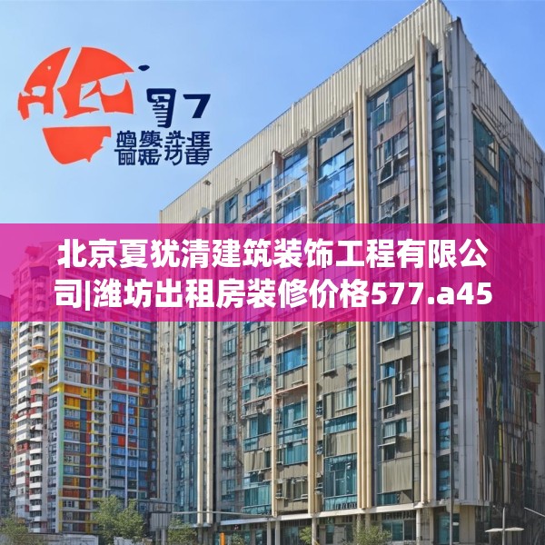 北京夏犹清建筑装饰工程有限公司|潍坊出租房装修价格577.a453b454c457fgy.464jhhj