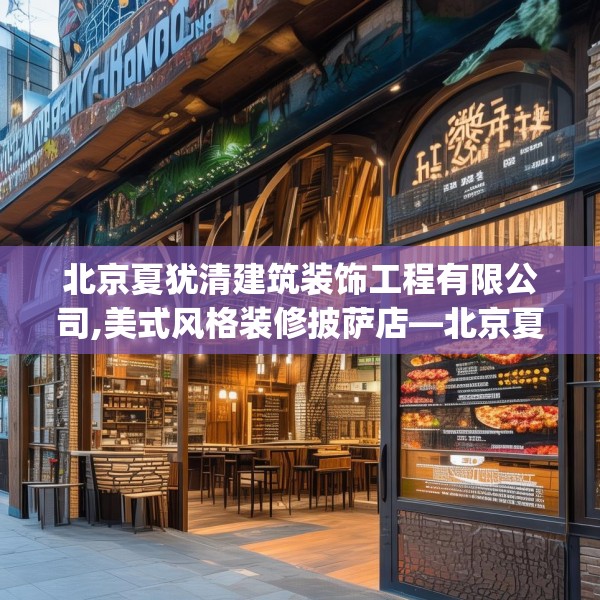 北京夏犹清建筑装饰工程有限公司,美式风格装修披萨店—北京夏犹清建筑装饰工程有限公司284.a160b161c164fgy.171xczxv