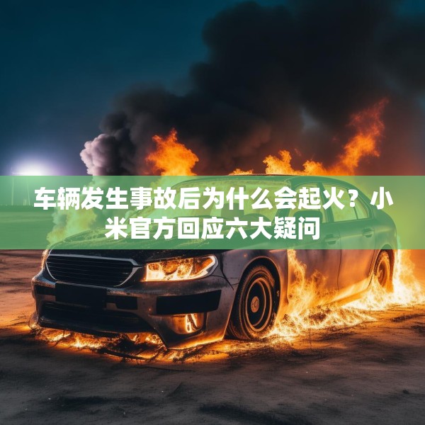车辆发生事故后为什么会起火？小米官方回应六大疑问