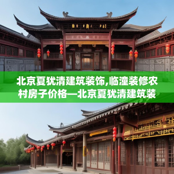 北京夏犹清建筑装饰,临潼装修农村房子价格—北京夏犹清建筑装饰235.a111b112c115fgy.122jhhj