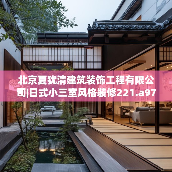 北京夏犹清建筑装饰工程有限公司|日式小三室风格装修221.a97b98c101fgy.108fds