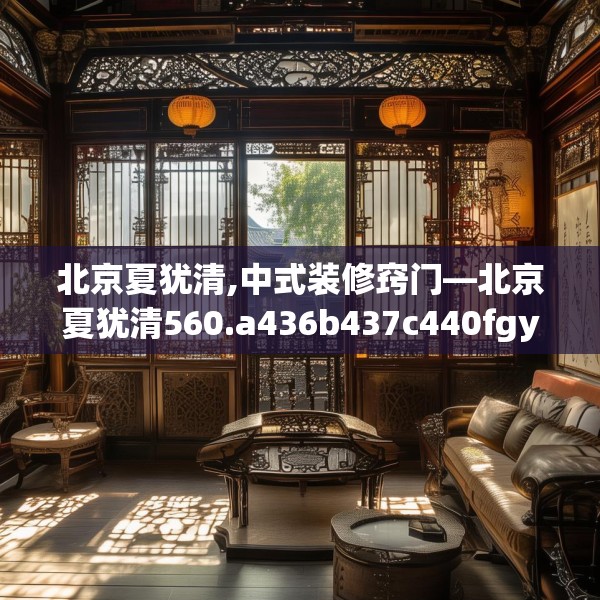 北京夏犹清,中式装修窍门—北京夏犹清560.a436b437c440fgy.44776660