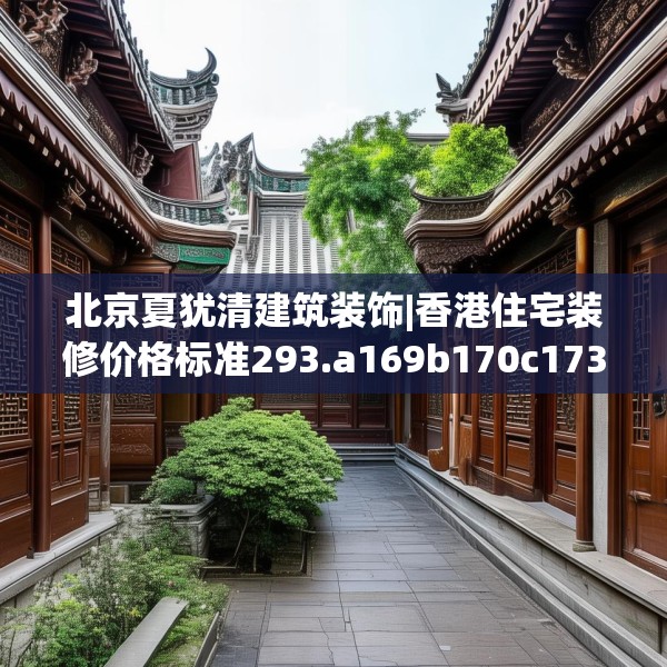 北京夏犹清建筑装饰|香港住宅装修价格标准293.a169b170c173fgy.180fds