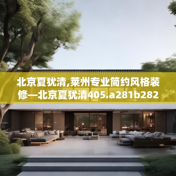 北京夏犹清,莱州专业简约风格装修—北京夏犹清405.a281b282c285fgy.292fghfd