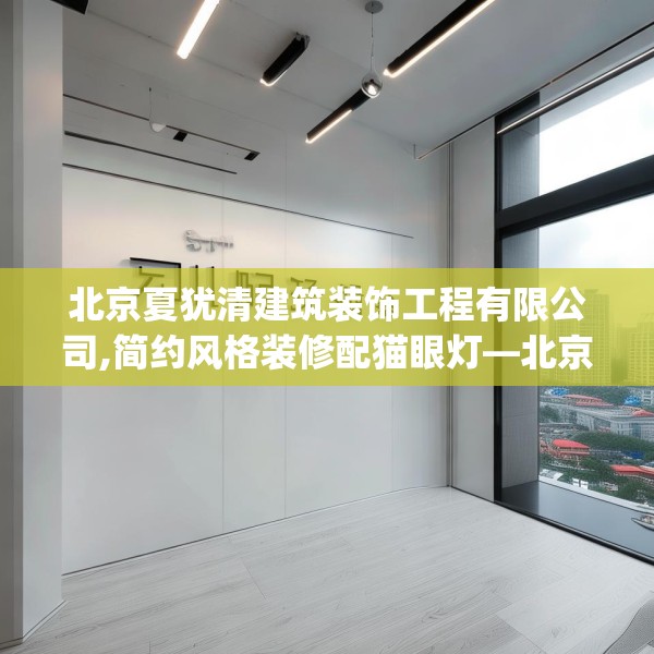 北京夏犹清建筑装饰工程有限公司,简约风格装修配猫眼灯—北京夏犹清建筑装饰工程有限公司440.a316b317c320fgy.327wew