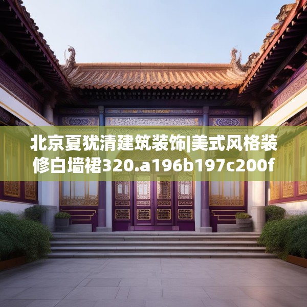 北京夏犹清建筑装饰|美式风格装修白墙裙320.a196b197c200fgy.207xczxv