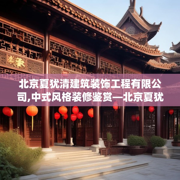 北京夏犹清建筑装饰工程有限公司,中式风格装修鉴赏—北京夏犹清建筑装饰工程有限公司522.a398b399c402fgy.409nbn