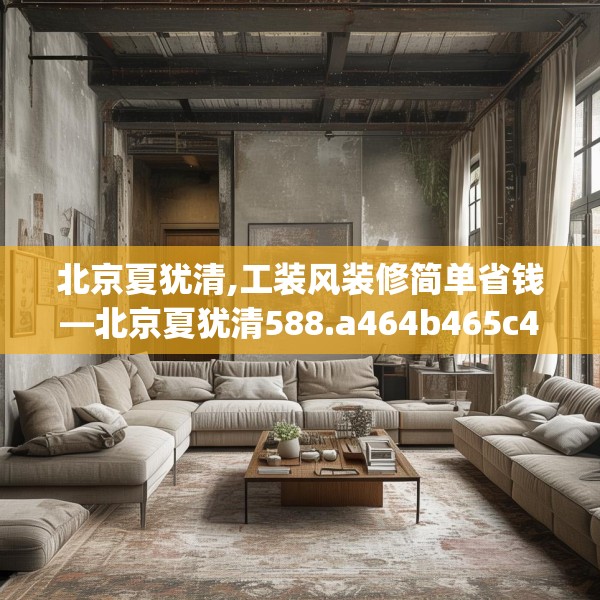北京夏犹清,工装风装修简单省钱—北京夏犹清588.a464b465c468fgy.475lkjl
