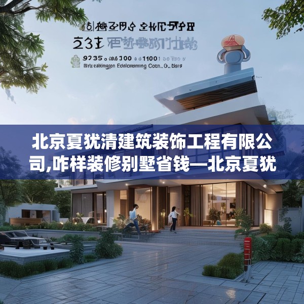 北京夏犹清建筑装饰工程有限公司,咋样装修别墅省钱—北京夏犹清建筑装饰工程有限公司133.a9b10c13fgy.20fdsfds