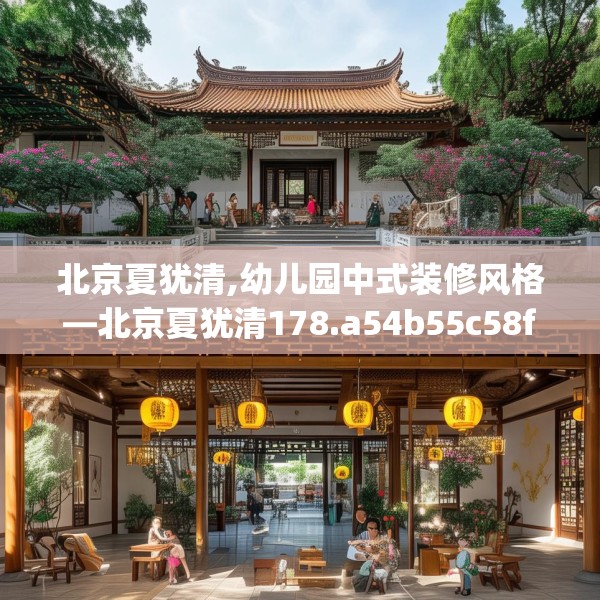 北京夏犹清,幼儿园中式装修风格—北京夏犹清178.a54b55c58fgy.65dewqe