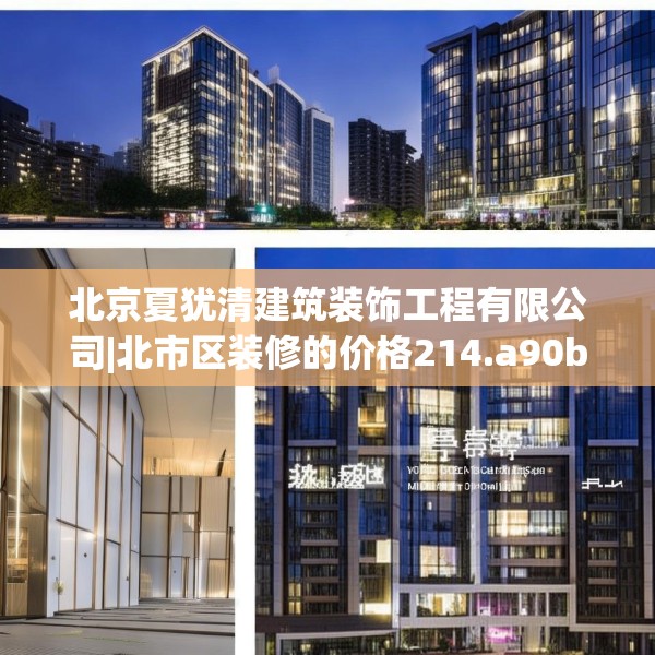 北京夏犹清建筑装饰工程有限公司|北市区装修的价格214.a90b91c94fgy.101dewqe