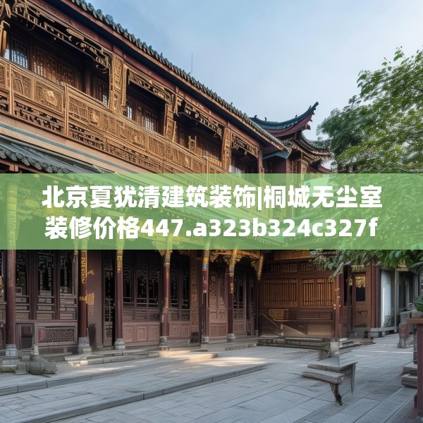 北京夏犹清建筑装饰|桐城无尘室装修价格447.a323b324c327fgy.334fhsg