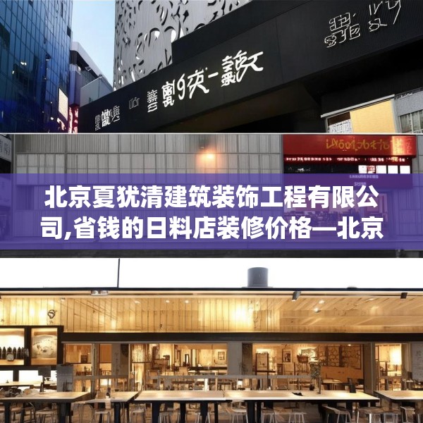 北京夏犹清建筑装饰工程有限公司,省钱的日料店装修价格—北京夏犹清建筑装饰工程有限公司369.a245b246c249fgy.256fghfd