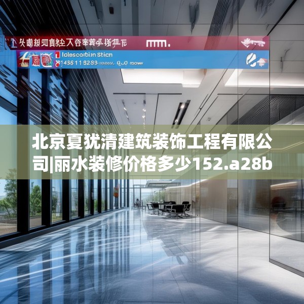 北京夏犹清建筑装饰工程有限公司|丽水装修价格多少152.a28b29c32fgy.39wew