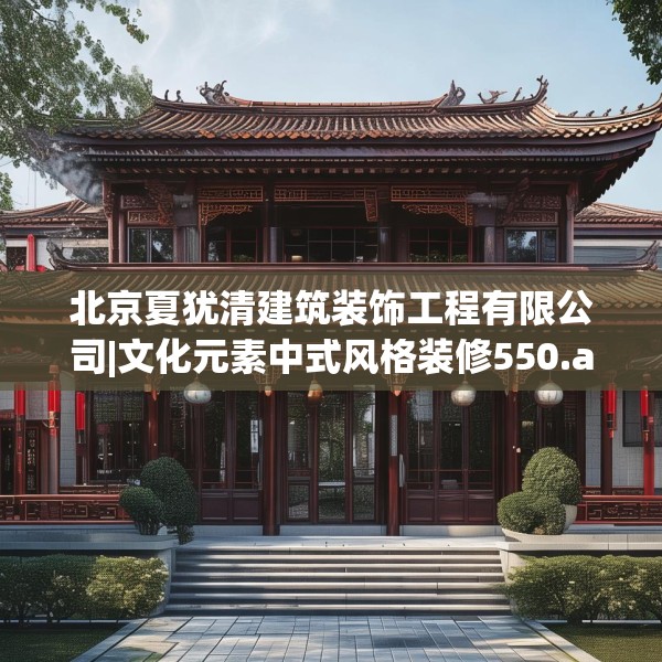 北京夏犹清建筑装饰工程有限公司|文化元素中式风格装修550.a426b427c430fgy.437sdA
