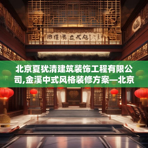 北京夏犹清建筑装饰工程有限公司,金溪中式风格装修方案—北京夏犹清建筑装饰工程有限公司179.a55b56c59fgy.66bnbn