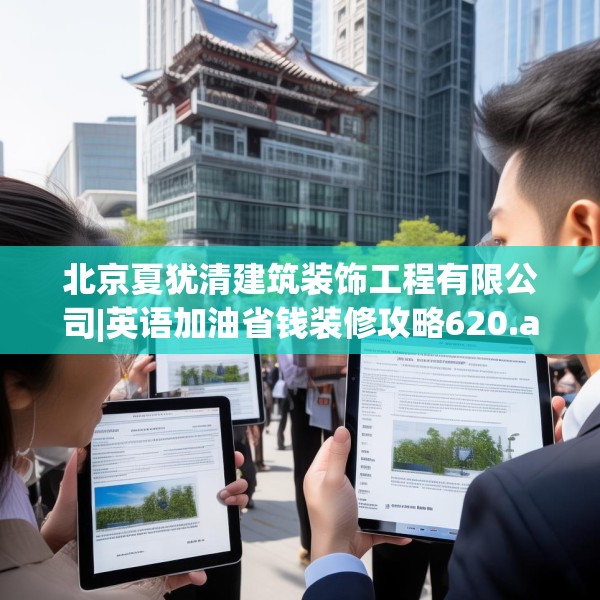 北京夏犹清建筑装饰工程有限公司|英语加油省钱装修攻略620.a496b497c500fgy.507wew
