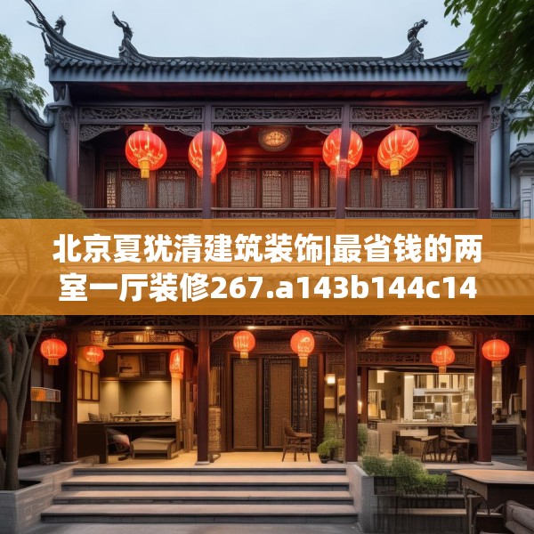 北京夏犹清建筑装饰|最省钱的两室一厅装修267.a143b144c147fgy.154fhsg
