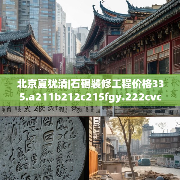 北京夏犹清|石碣装修工程价格335.a211b212c215fgy.222cvcx