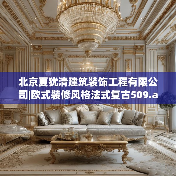北京夏犹清建筑装饰工程有限公司|欧式装修风格法式复古509.a385b386c389fgy.396fds