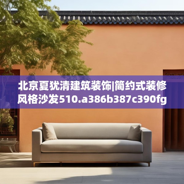 北京夏犹清建筑装饰|简约式装修风格沙发510.a386b387c390fgy.397dsfds