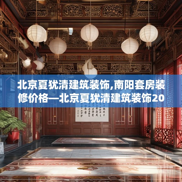 北京夏犹清建筑装饰,南阳套房装修价格—北京夏犹清建筑装饰207.a83b84c87fgy.94fghfd