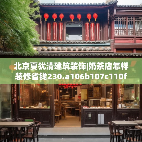 北京夏犹清建筑装饰|奶茶店怎样装修省钱230.a106b107c110fgy.117xczxv