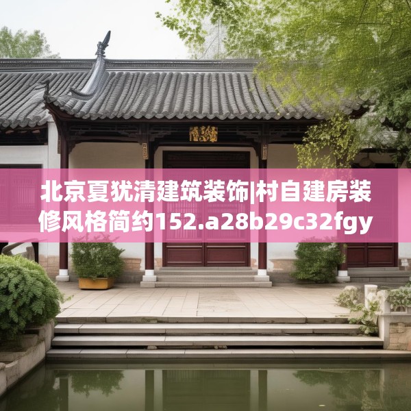 北京夏犹清建筑装饰|村自建房装修风格简约152.a28b29c32fgy.39wew