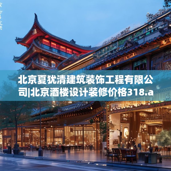 北京夏犹清建筑装饰工程有限公司|北京酒楼设计装修价格318.a194b195c198fgy.205lkjl