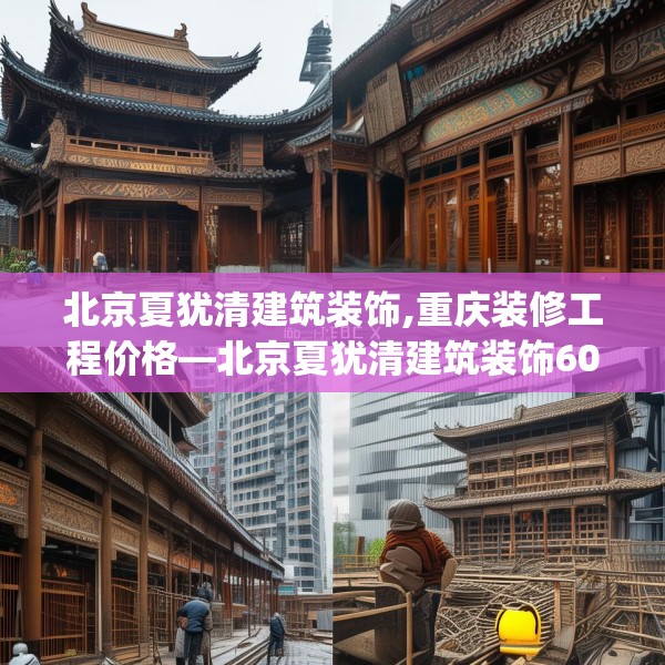 北京夏犹清建筑装饰,重庆装修工程价格—北京夏犹清建筑装饰605.a481b482c485fgy.492cvcx