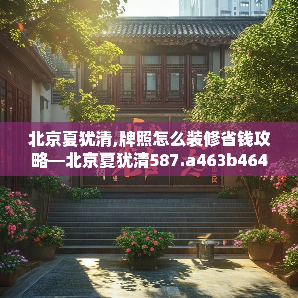 北京夏犹清,牌照怎么装修省钱攻略—北京夏犹清587.a463b464c467fgy.474cvcx
